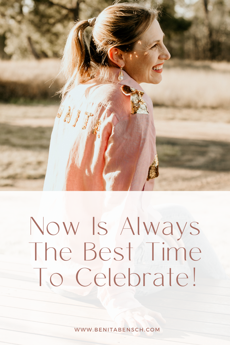 Now Is Always The Best Time To Celebrate!